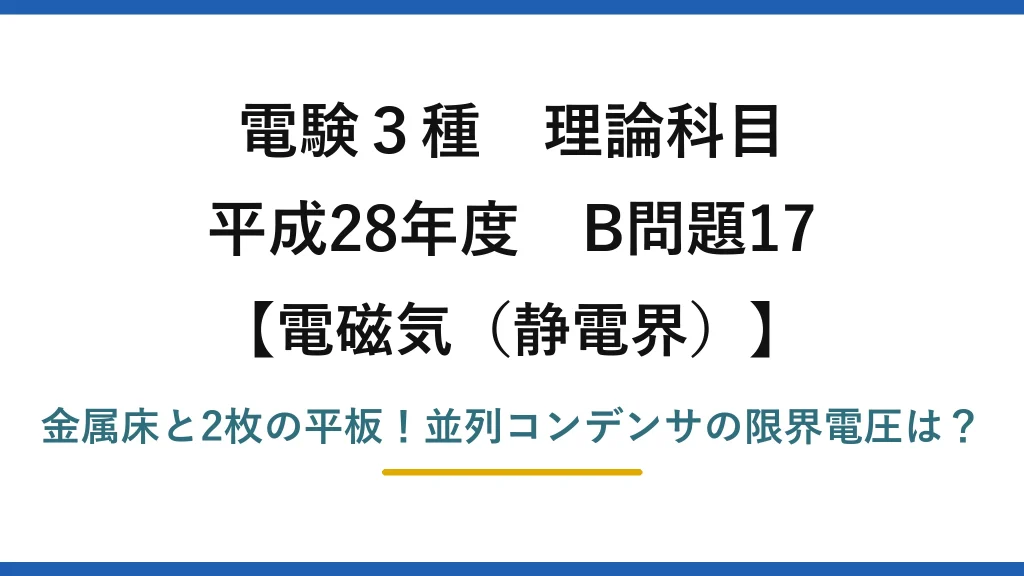 電験3種 理論科目 電磁気（静電界） 平成28年度 B問題17 金属床と2枚の平板！並列コンデンサの限界電圧は？
