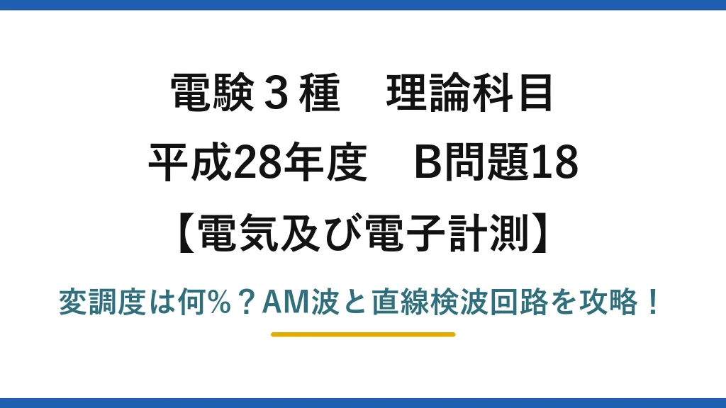 電験3種 理論科目 電気及び電子計測 平成28年度 B問題18 変調度は何%？AM波と直線検波回路を攻略！