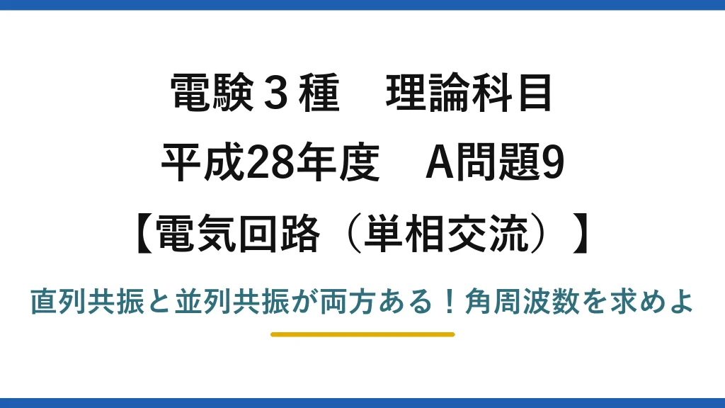 電験3種 理論科目 電気回路（単相交流） 平成28年度 A問題9 直列共振と並列共振が両方ある！角周波数を求めよ
