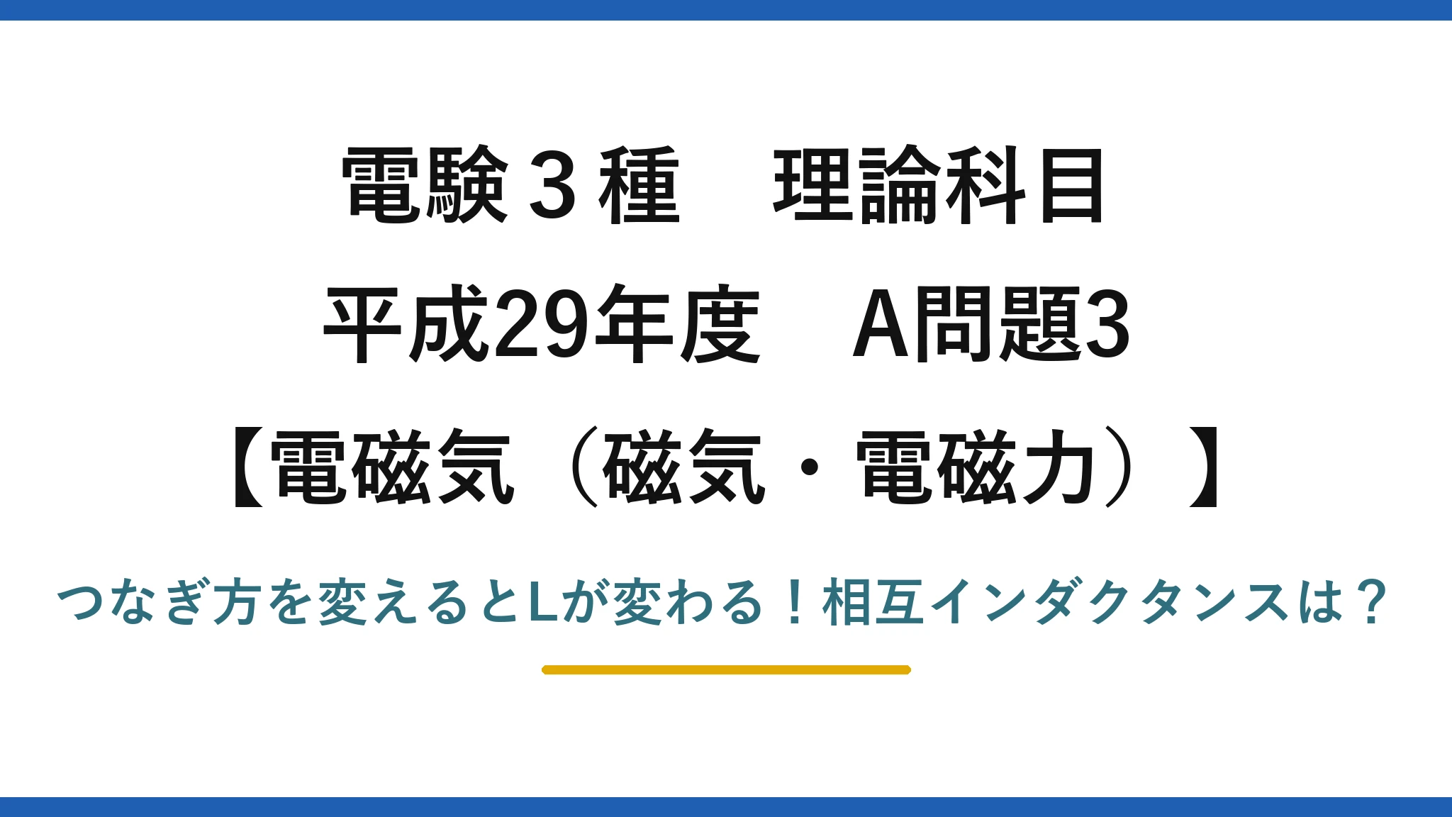 電験3種 理論科目 電磁気（磁気・電磁力） 平成29年度 A問題3 つなぎ方を変えるとLが変わる！相互インダクタンスは？