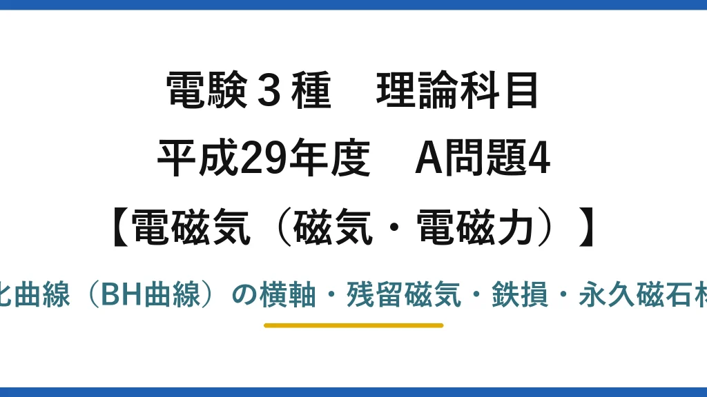 磁気・電磁力31【電験3種 理論】ヒステリシス曲線（BH曲線）の残留磁気・保磁力・鉄損！平成29年 A問題4 完全解説