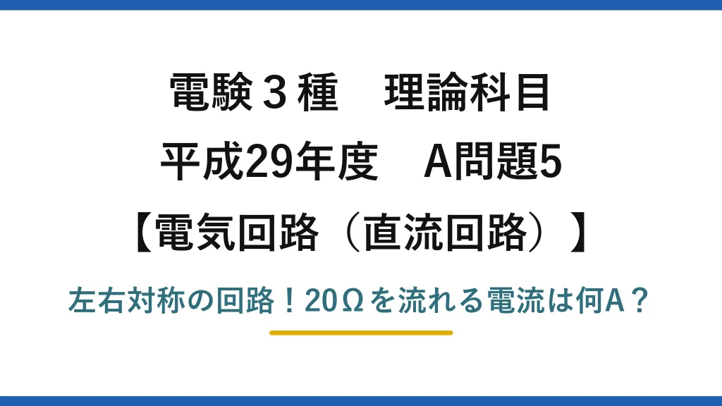 電験3種 理論科目 電気回路（直流回路） 平成29年度 A問題5 左右対称の回路！20Ωを流れる電流は何A？