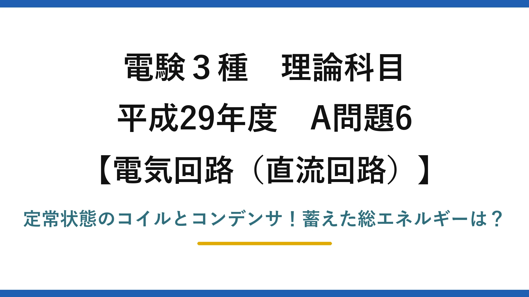 電験3種 理論科目 電気回路（直流回路） 平成29年度 A問題6 定常状態のコイルとコンデンサ！蓄えた総エネルギーは？