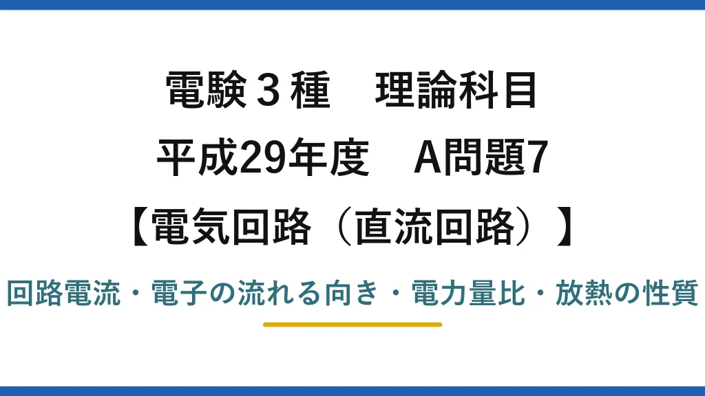電験3種 理論科目【電磁気（直流回路）】平成29年度 A問題7 回路電流・電子の流れる向き・電力量比・放熱の性質