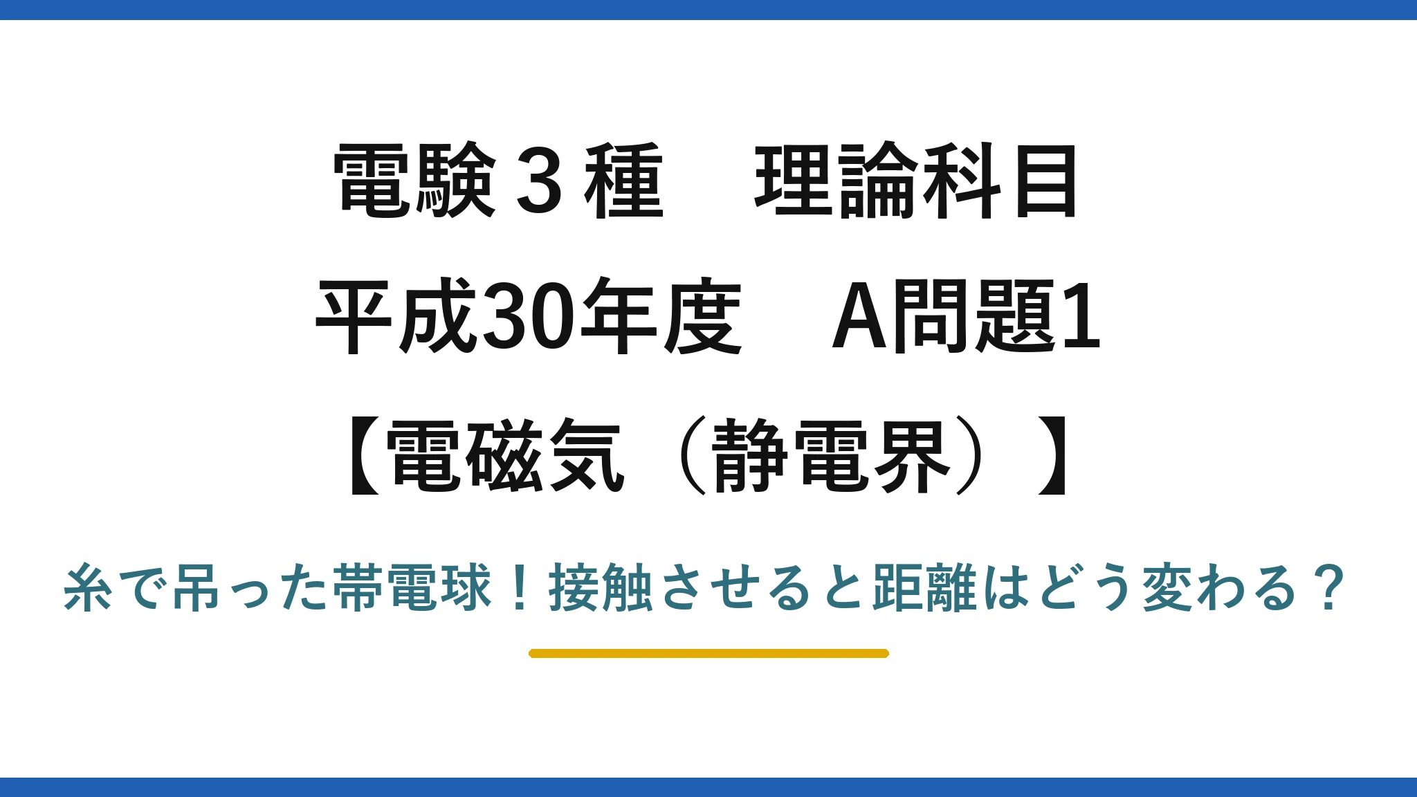 電験3種 理論科目 電磁気（静電界） 平成30年度 A問題1 糸で吊った帯電球！接触させると距離はどう変わる？