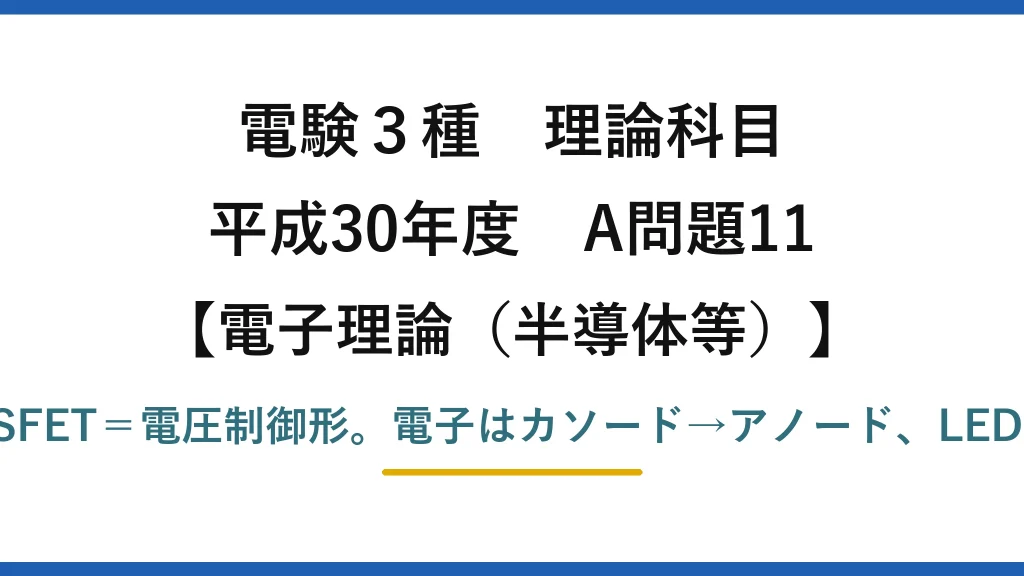 電験3種 理論科目【電磁気（半導体等）】平成30年度 A問題11 正しいのはMOSFET＝電圧制御形。電子はカソード→アノード、LEDは順電圧で発光