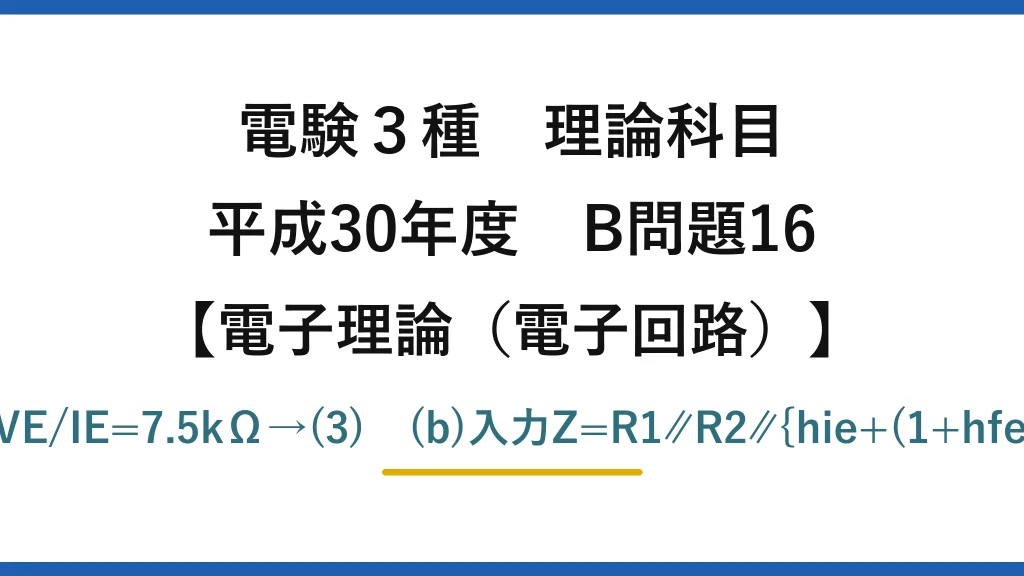 電験3種 理論科目【電磁気（電子回路）】平成30年度 B問題16 (a)VB=8.2V、VE=7.5V、RE=VE/IE=7.5kΩ→(3)　(b)入力Z=R1∥R2∥{hie+(1+hfe)RE}=14.76∥760≒15kΩ→(2)