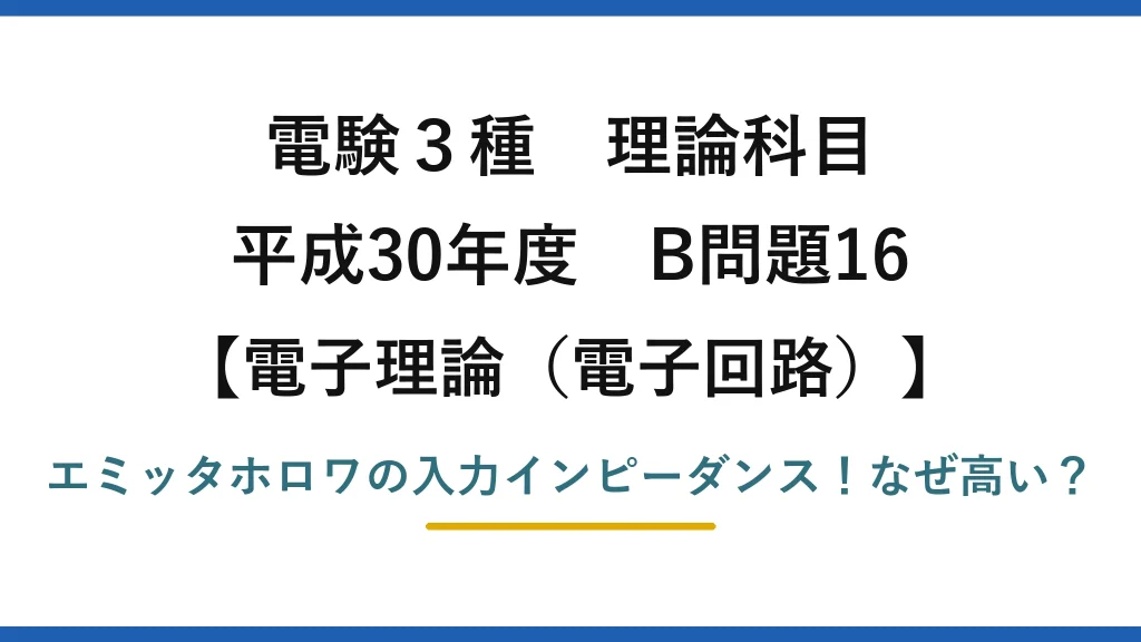 電験3種 理論科目 電子理論（電子回路） 平成30年度 B問題16 エミッタホロワの入力インピーダンス！なぜ高い？