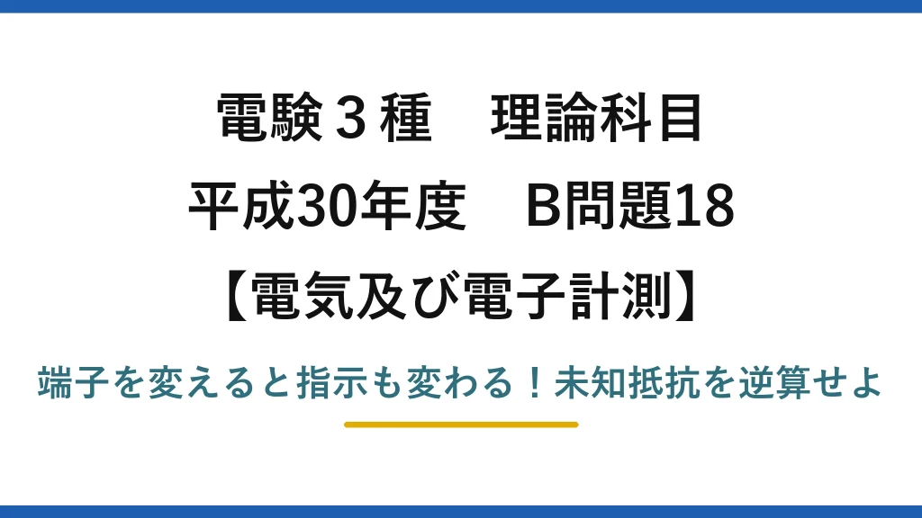 電験3種 理論科目 電気及び電子計測 平成30年度 B問題18 端子を変えると指示も変わる！未知抵抗を逆算せよ