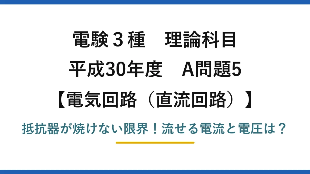 電験3種 理論科目 電気回路（直流回路） 平成30年度 A問題5 抵抗器が焼けない限界！流せる電流と電圧は？