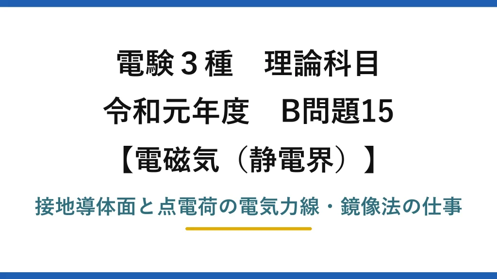 静電界32【電験3種 理論】接地導体上の点電荷の電気力線と鏡像法による仕事！令和元年 B問題15 完全解説