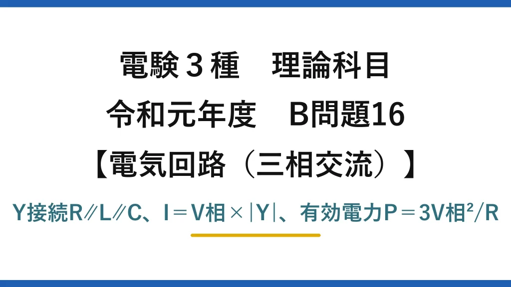 電験3種 理論科目【電磁気（三相交流）】令和元年度 B問題16 Y接続R∥L∥C、I＝V相×|Y|、有効電力P＝3V相²/R