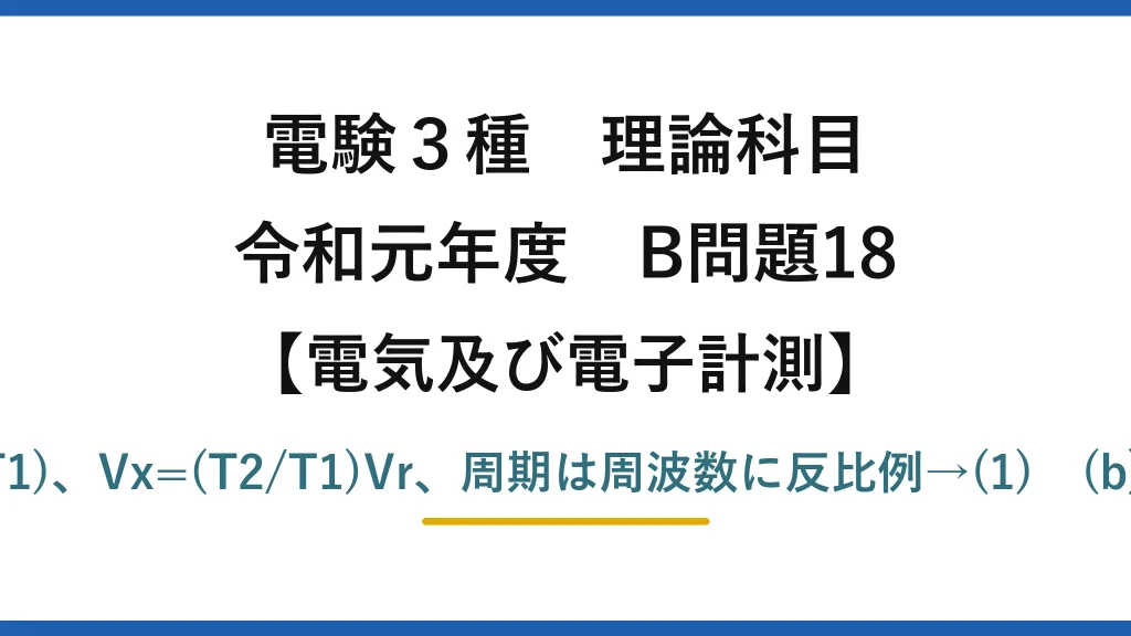 電験3種 理論科目【電磁気（電気及び電子計測）】令和元年度 B問題18 (a)Vm=kVxT1、Vo=Vm−kVr(t−T1)、Vx=(T2/T1)Vr、周期は周波数に反比例→(1)　(b)Vx=(N2/N1)Vr=2×2.0=4.0V→(4)