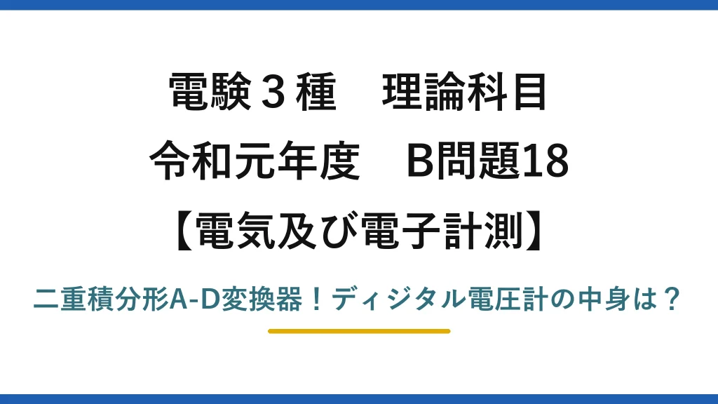 電験3種 理論科目 電気及び電子計測 令和元年度 B問題18 二重積分形A-D変換器！ディジタル電圧計の中身は？