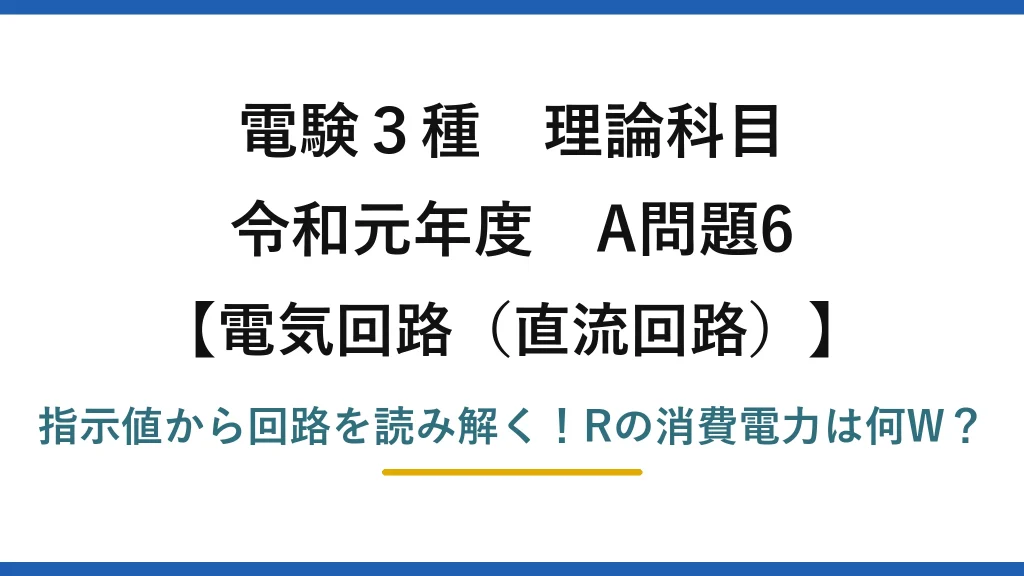 電験3種 理論科目 電気回路（直流回路） 令和元年度 A問題6 指示値から回路を読み解く！Rの消費電力は何W？