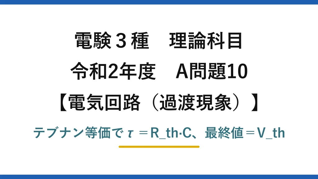 電験3種 理論科目【電磁気（過渡現象）】令和2年度 A問題10 テブナン等価でτ＝R_th·C、最終値＝V_th