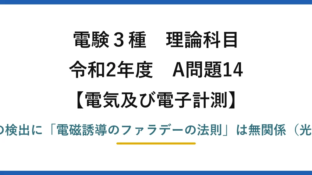 電験3種 理論科目【電磁気（電気及び電子計測）】令和2年度 A問題14 不適切は(1)：光の検出に「電磁誘導のファラデーの法則」は無関係（光は光電効果など）