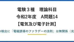 電験3種 理論科目【電磁気（電気及び電子計測）】令和2年度 A問題14 不適切は(1)：光の検出に「電磁誘導のファラデーの法則」は無関係（光は光電効果など）