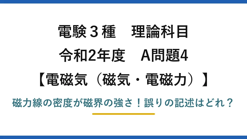 電験3種 理論科目 電磁気（磁気・電磁力） 令和2年度 A問題4 磁力線の密度が磁界の強さ！誤りの記述はどれ？