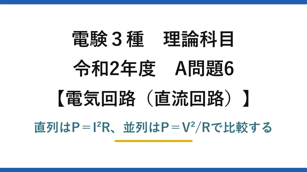 電験3種 理論科目【電磁気（直流回路）】令和2年度 A問題6 直列はP＝I²R、並列はP＝V²/Rで比較する
