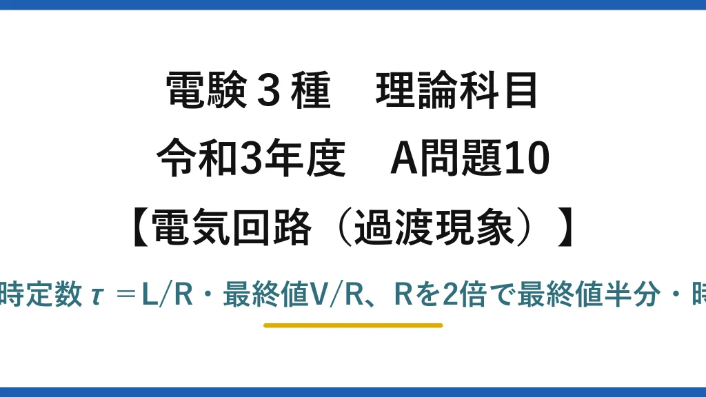 電験3種 理論科目【電磁気（過渡現象）】令和3年度 A問題10 RL過渡は時定数τ＝L/R・最終値V/R、Rを2倍で最終値半分・時定数半分