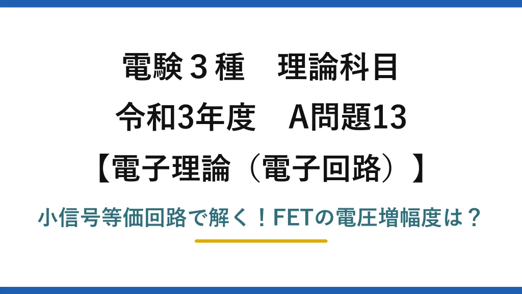 電験3種 理論科目 電子理論（電子回路） 令和3年度 A問題13 小信号等価回路で解く！FETの電圧増幅度は？