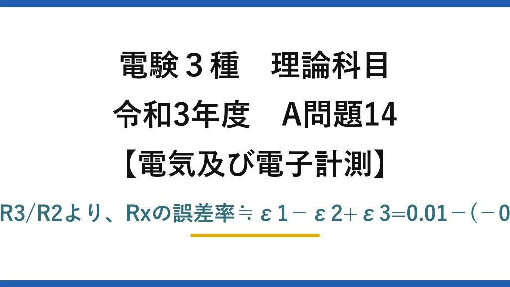 電験3種 理論科目【電磁気（電気及び電子計測）】令和3年度 A問題14 平衡条件Rx=R1R3/R2より、Rxの誤差率≒ε1−ε2+ε3=0.01−(−0.01)+0.02=0.04