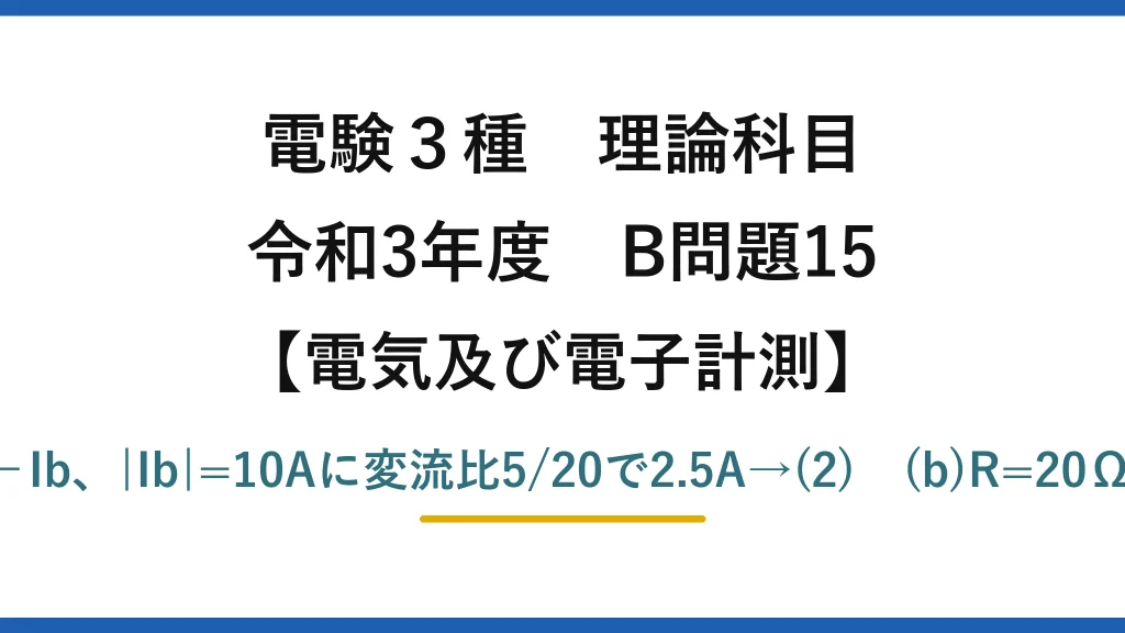 電験3種 理論科目【電磁気（電気及び電子計測）】令和3年度 B問題15 (a)a相とc相のCT二次を並列→Ia+Ic=−Ib、|Ib|=10Aに変流比5/20で2.5A→(2)　(b)R=20Ω,Z=23.1Ω,X=√(Z²−R²)=11.5Ω→(1)