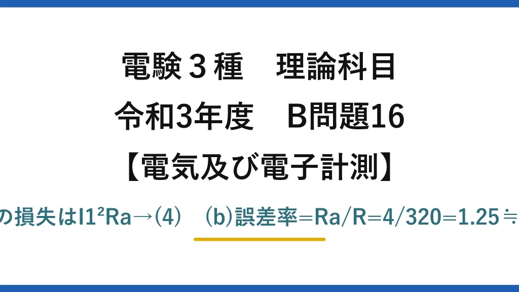 電験3種 理論科目【電磁気（電気及び電子計測）】令和3年度 B問題16 (a)電流計の損失はI1²Ra→(4)　(b)誤差率=Ra/R=4/320=1.25≒1.2%→(5)