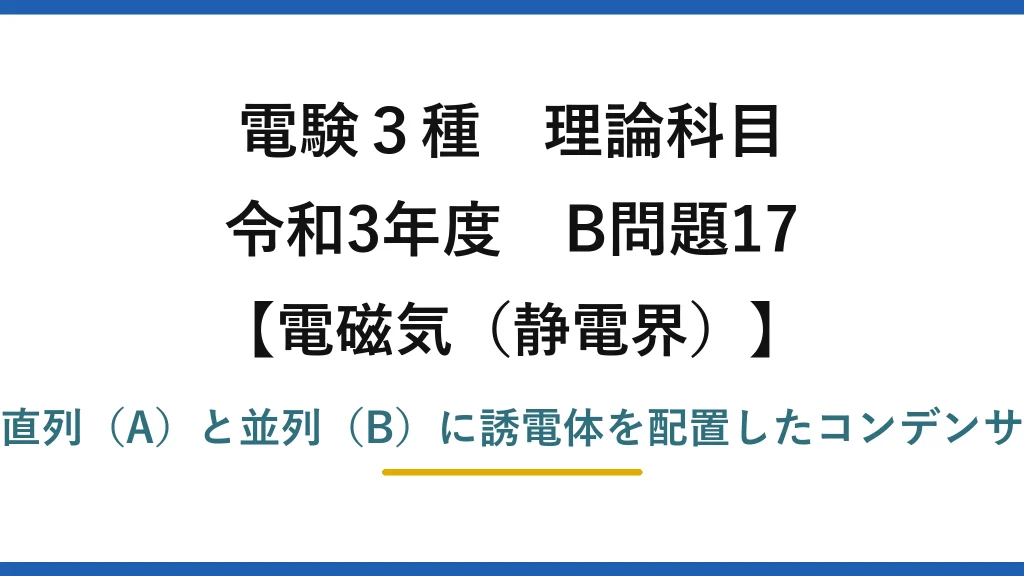 静電界26【電験3種 理論】誘電体を積層・並置したコンデンサの電界とエネルギー比！令和3年 B問題17 完全解説