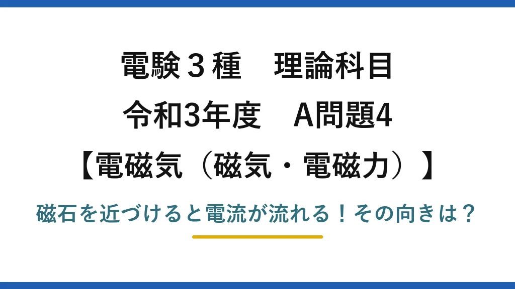電験3種 理論科目 電磁気（磁気・電磁力） 令和3年度 A問題4 磁石を近づけると電流が流れる！その向きは？