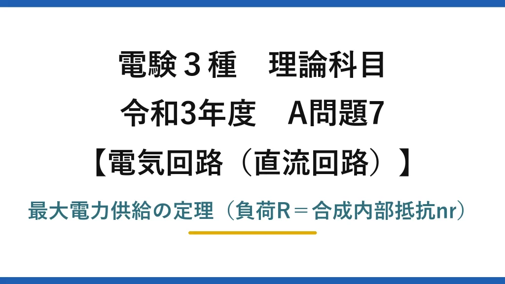 電験3種 理論科目【電磁気（直流回路）】令和3年度 A問題7 最大電力供給の定理（負荷R＝合成内部抵抗nr）