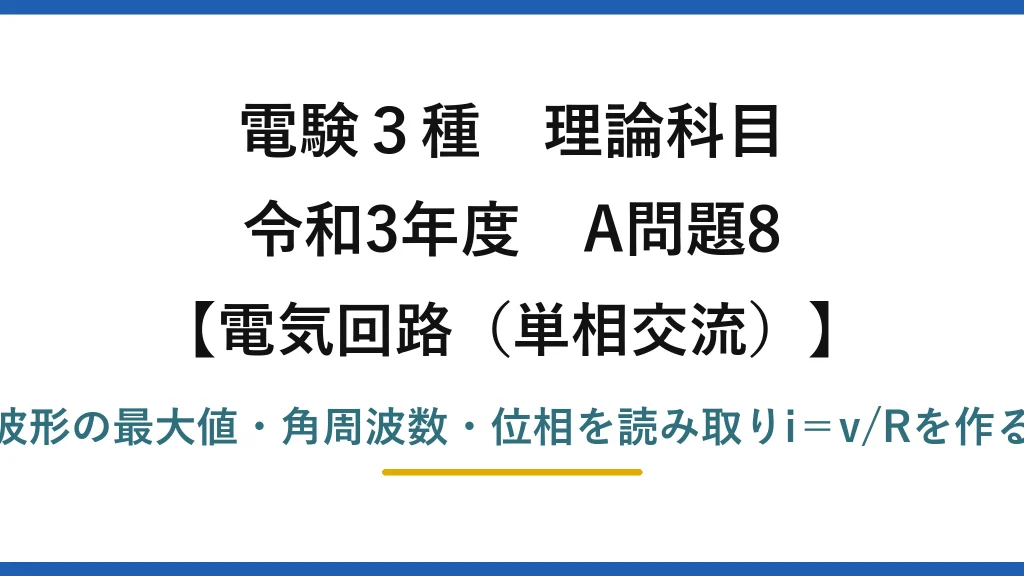 電験3種 理論科目【電磁気（単相交流）】令和3年度 A問題8 波形の最大値・角周波数・位相を読み取りi＝v/Rを作る
