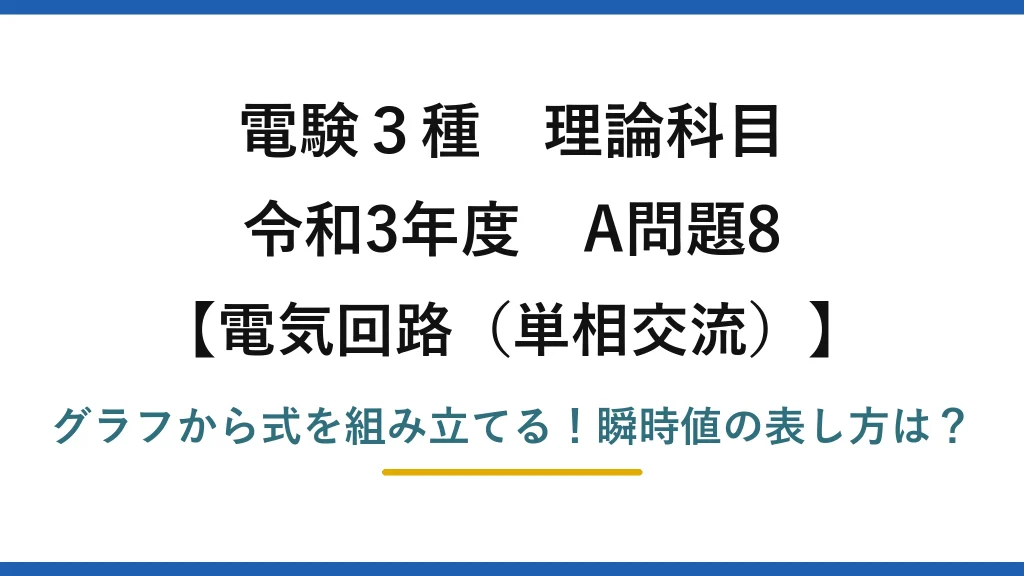 電験3種 理論科目 電気回路（単相交流） 令和3年度 A問題8 グラフから式を組み立てる！瞬時値の表し方は？