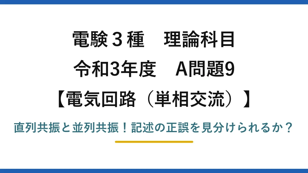電験3種 理論科目 電気回路（単相交流） 令和3年度 A問題9 直列共振と並列共振！記述の正誤を見分けられるか？