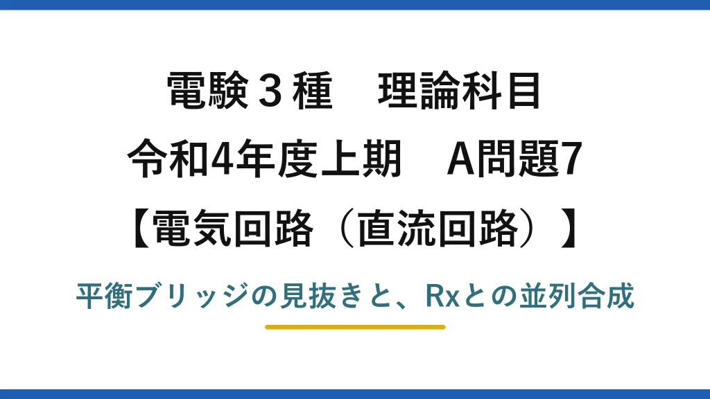 電験3種 理論科目【電磁気（直流回路）】令和4年度上期 A問題7 平衡ブリッジの見抜きと、Rxとの並列合成