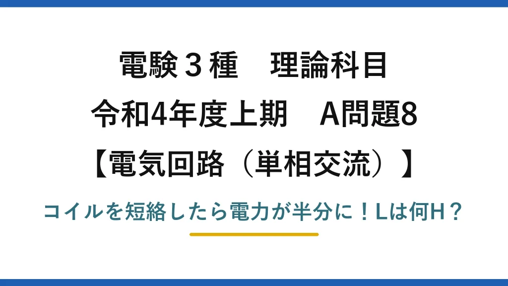 電験3種 理論科目 電気回路（単相交流） 令和4年度上期 A問題8 コイルを短絡したら電力が半分に！Lは何H？