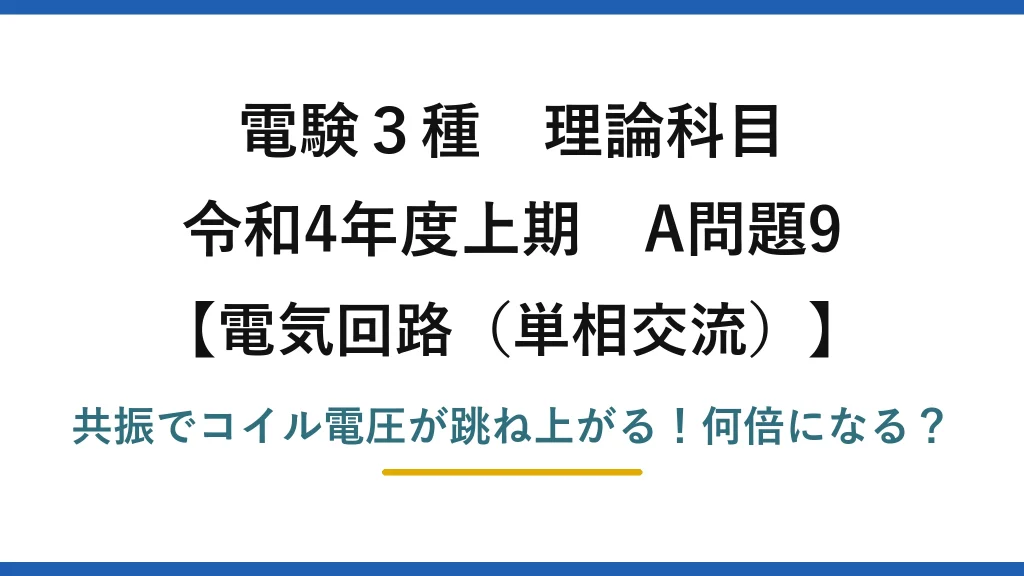 電験3種 理論科目 電気回路（単相交流） 令和4年度上期 A問題9 共振でコイル電圧が跳ね上がる！何倍になる？