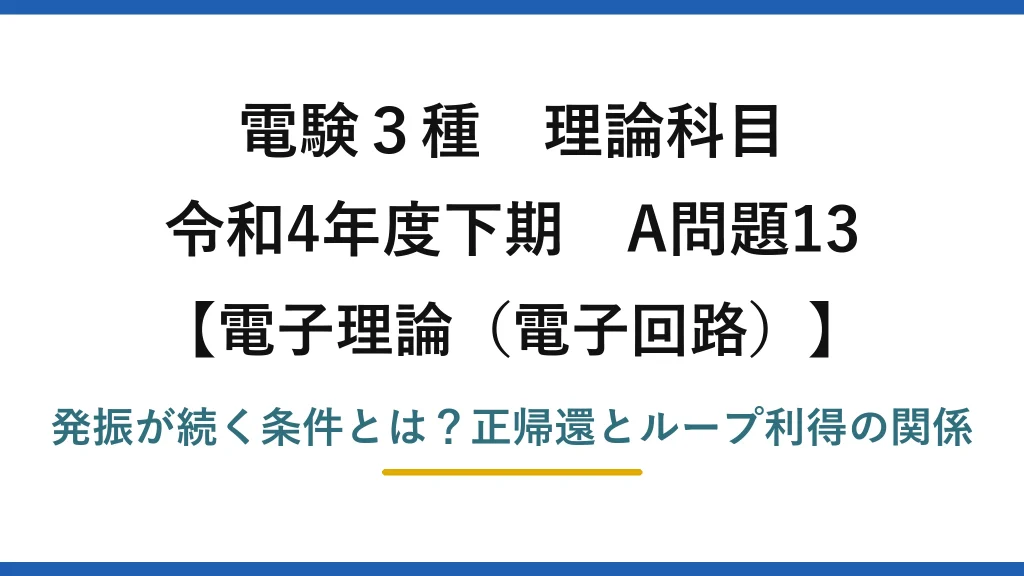 電験3種 理論科目 電子理論（電子回路） 令和4年度下期 A問題13 発振が続く条件とは？正帰還とループ利得の関係
