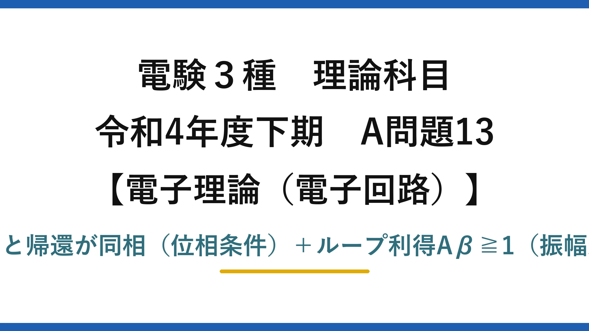 電験3種 理論科目【電磁気(電子回路)】令和4年度下期 A問題13 発振条件:入力と帰還が同相(位相条件)+ループ利得Aβ≧1(振幅条件)=正帰還