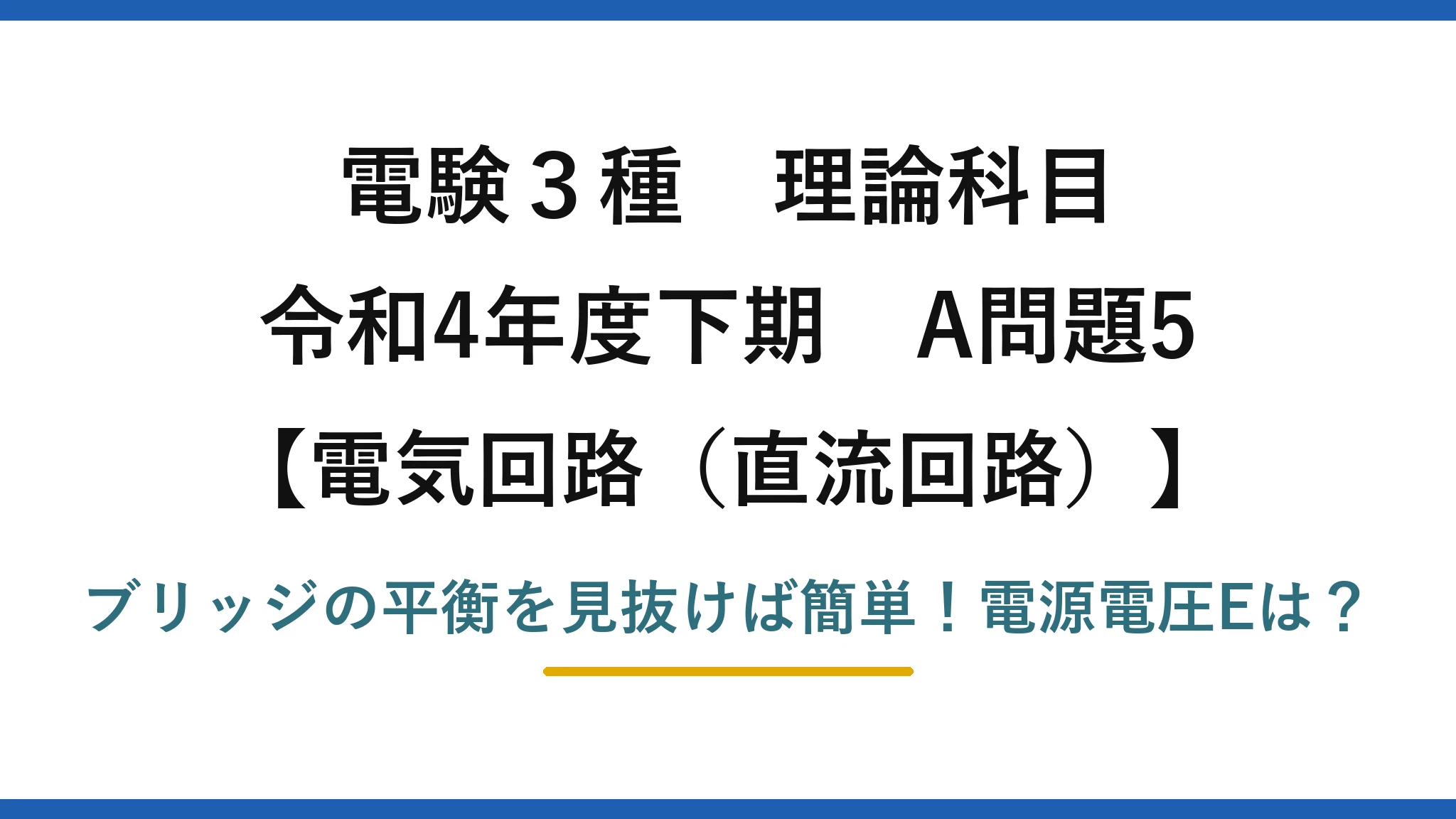 電験3種 理論科目 電気回路（直流回路） 令和4年度下期 A問題5 ブリッジの平衡を見抜けば簡単！電源電圧Eは？