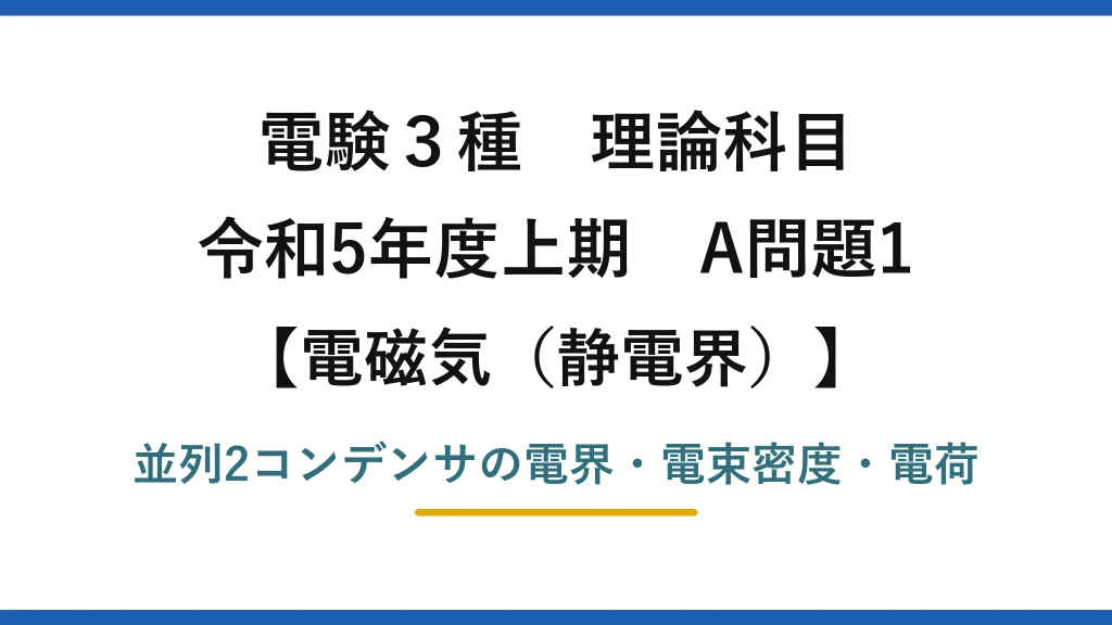 静電界14【電験3種 理論】並列接続した2つの誘電体コンデンサの電界・電束密度・電荷！令和5年上期 A問題1 完全解説