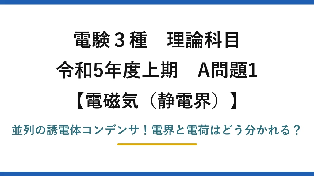 電験3種 理論科目 電磁気（静電界） 令和5年度上期 A問題1 並列の誘電体コンデンサ！電界と電荷はどう分かれる？