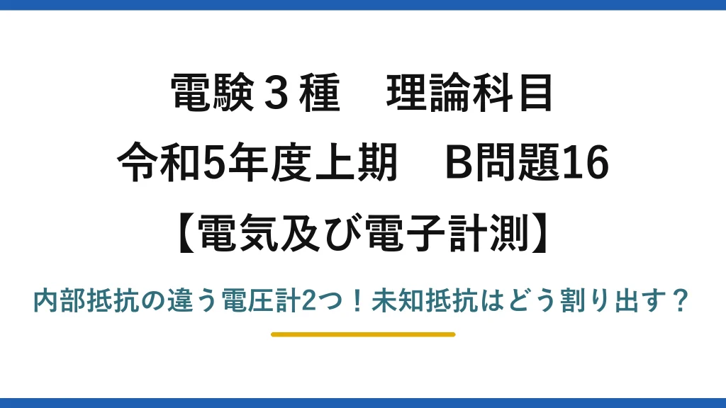 電験3種 理論科目 電気及び電子計測 令和5年度上期 B問題16 内部抵抗の違う電圧計2つ！未知抵抗はどう割り出す？