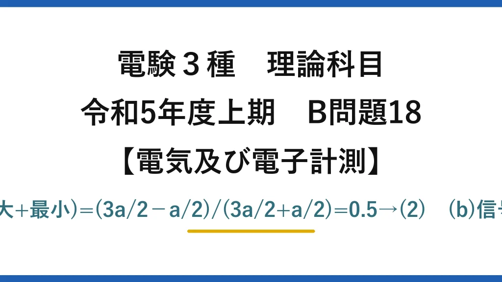 電験3種 理論科目【電磁気（電気及び電子計測）】令和5年度上期 B問題18 (a)変調度=(最大−最小)/(最大+最小)=(3a/2−a/2)/(3a/2+a/2)=0.5→(2)　(b)信号波は残り搬送波は除く→(2)
