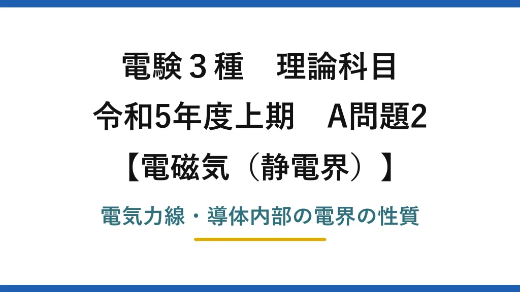 静電界15【電験3種 理論】静電界と電気力線の性質で誤っているものは？令和5年上期 A問題2 完全解説