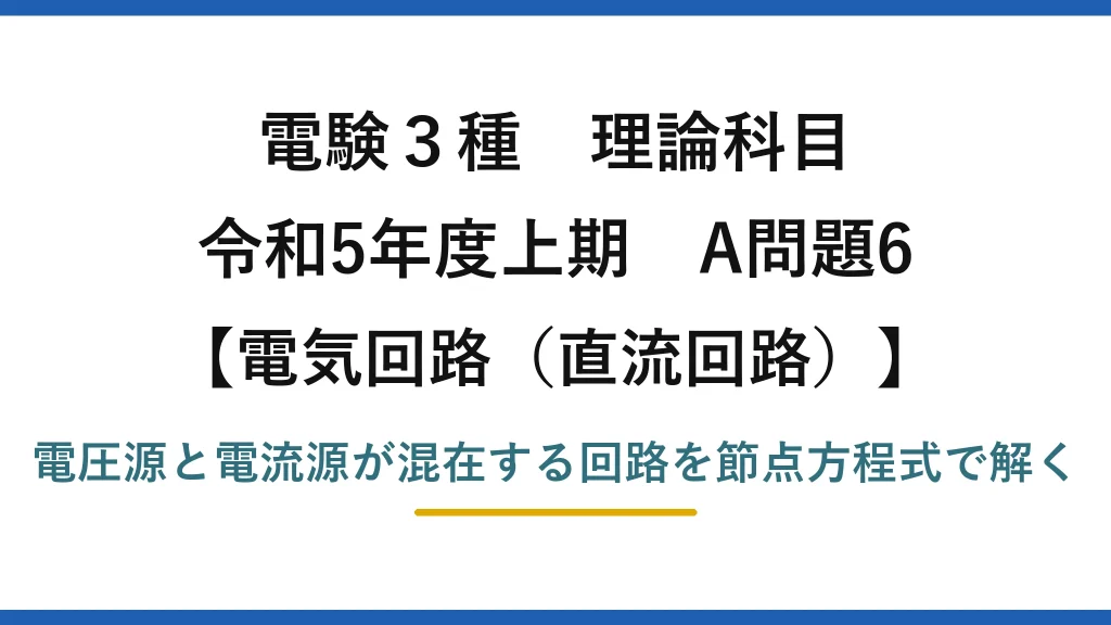 電験3種 理論科目【電磁気（直流回路）】令和5年度上期 A問題6 電圧源と電流源が混在する回路を節点方程式で解く