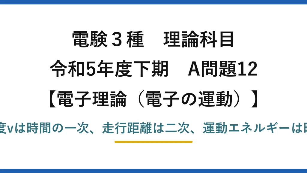 電験3種 理論科目【電磁気（電子の運動）】令和5年度下期 A問題12 力m₀a=eE、速度vは時間の一次、走行距離は二次、運動エネルギーは時間の2乗で増加
