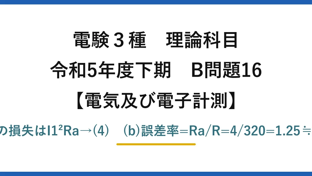 電験3種 理論科目【電磁気（電気及び電子計測）】令和5年度下期 B問題16 (a)電流計の損失はI1²Ra→(4)　(b)誤差率=Ra/R=4/320=1.25≒1.2%→(5)