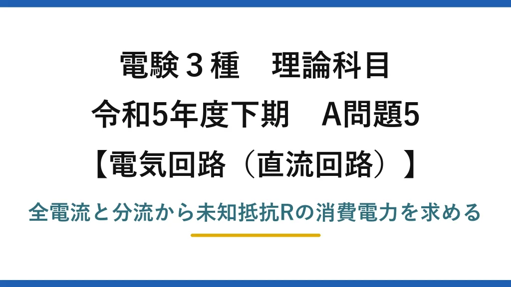 電験3種 理論科目【電磁気（直流回路）】令和5年度下期 A問題5 全電流と分流から未知抵抗Rの消費電力を求める